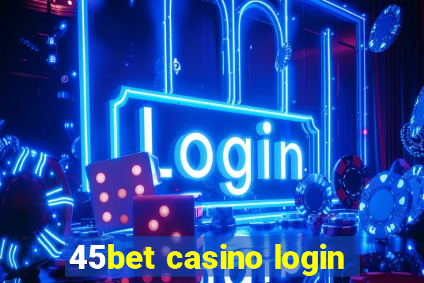 45bet casino login